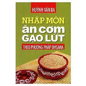 Nhập Môn Ăn Cơm Gạo Lứt Theo Phương Pháp Ohsawa (Tái Bản 2016)