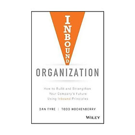 Inbound Organization : How to Build and Strengthen Your Company's Future Using Inbound Principles