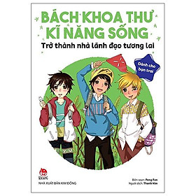 Bách Khoa Thư Kĩ Năng Sống - Dành Cho Bạn Trai - Trở Thành Nhà Lãnh Đạo Tương Lai - Thanh Nhã