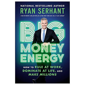 Big Money Energy How To Rule At Work, Dominate At Life, And Make Millions