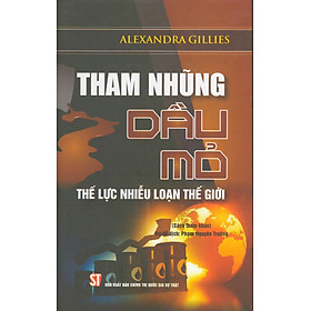 Tham Nhũng Dầu Mỏ - Thế Lực Nhiễu Loạn Thế Giới - Alexandra Gillies - Phạm Nguyên Trường dịch - Sách tham khảo, bìa mềm