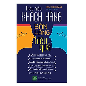 Cách Tiếp Cận Nghệ Thuật Bán Hàng Hoàn Toàn Mới, Ưu Việt Để Bạn Đột Phá Doanh Thu: Thấu Hiểu Khách Hàng - Bán Hàng Hiệu Quả