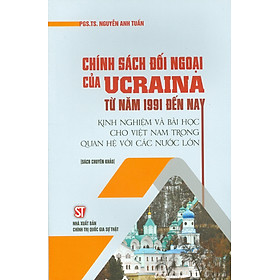 Hình ảnh sách CHÍNH SÁCH ĐỐI NGOẠI CỦA UCRAINA TỪ NĂM 1991 ĐẾN NAY - Nguyễn Anh Tuấn - Nxb Chính trị Quốc Gia Sự thật – bìa mềm