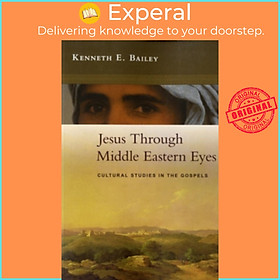 Sách - Jesus Through Middle Eastern Eyes : Cultural Studies in the Gospels by Kenneth Bailey (UK edition, paperback)