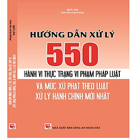 Nơi bán Hướng Dẫn Xử Lý 550 Hành Vi Thực Trạng Vi Phạm Pháp Luật và Mức Xử Phạt Theo Luật Xử Lý Vi Phạm Hành Chính - Giá Từ -1đ