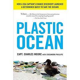 Plastic Ocean: How a Sea Captains Chance Discovery Launched a Determined Quest to Save the Oceans