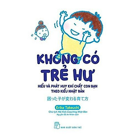 Không Có Trẻ Hư - Hiểu Và Phát Huy Khí Chất Con Bạn Theo Kiểu Nhật Bản - Bản Quyền