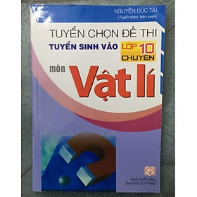 Sách – Tuyển chọn đề thi tuyển sinh vào lớp 10 chuyên môn Vật lí