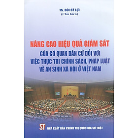 [Download Sách] Nâng Cao Hiệu Quả Giám Sát Của Cơ Quan Dân Cử Đối Với Việc Thực Thi Chính Sách, Pháp Luật Về An Sinh Xã Hội Ở Việt Nam