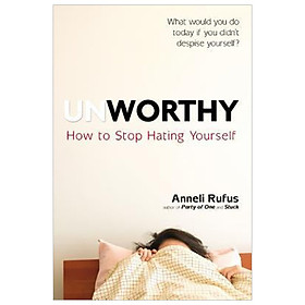 [Download Sách] Unworthy : How to Stop Hating Yourself