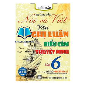 Hướng Dẫn Nói Và Viết Văn Nghị Luận - Biểu Cảm - Thuyết Minh Lớp 6 (Theo Chương Trình Giáo Dục Phổ Thông Mới) - Minh Thùy
