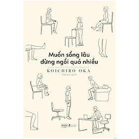 Cuốn Sách Khiến Bạn Ước Được Đọc Sớm Hơn: Muốn Sống Lâu Đừng Ngồi Quá Nhiều