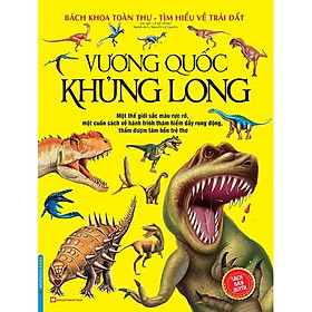 Bách Khoa Toàn Thư Tìm Hiểu Về Trái Đất - Vương Quốc Khủng Long Tái Bản