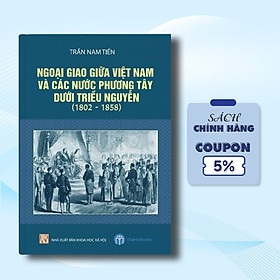 Sách Ngoại Giao Giữa Việt Nam Và Các Nước Phương Tây Dưới Triều Nguyễn (1802 - 1858)