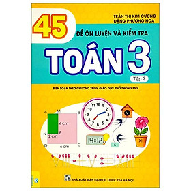 45 Đề Ôn Luyện Và Kiểm Tra Toán 3 - Tập 2 (Biên Soạn Theo Chương Trình Giao Dục Phổ Thông Mới)