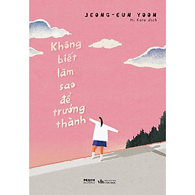 Sách  Không Biết Làm Sao Để Trưởng Thành – Skybooks – BẢN QUYỀN