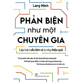 PHẢN BIỆN NHƯ MỘT CHUYÊN GIA - LẬP LUẬN SẮC BÉN VÀ TƯ DUY HIỆU QUẢ- Lang Minh - NXB Trẻ