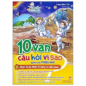 10 Vạn Câu Hỏi Vì Sao Dành Cho Thiếu Nhi - Mặt Trời, Mặt Trăng Và Gió Mưa