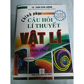 [Download Sách] CHINH PHỤC CÂU HỎI LÍ THUYẾT VẬT LÝ THEO CHỦ ĐỀ - QUYỂN THƯỢNG