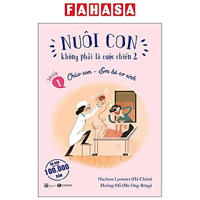 Sách - Nuôi Con Không Phải Là Cuộc Chiến 2 - Quyển 1 - Chào Con - Em Bé Sơ Sinh (Tái Bản 2025)