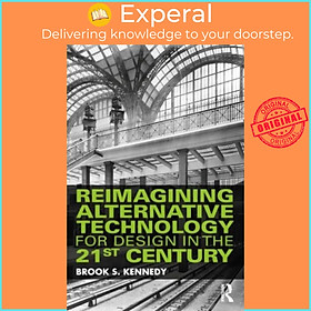 Sách - Reimagining Alternative Technology for Design in the 21st Century by Brook S. Kennedy (UK edition, paperback)