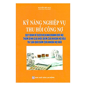 Download sách Kỹ Năng Nghiệp Vụ Thu Hồi Công Nợ Quy Định Về Dịch Vụ Kinh Doanh Đòi Nợ, Thẩm Định Giá Khởi Điểm Của Khoản Nợ Xấu, Tài Sản Bảo Đảm Của Khoản Nợ Xấu