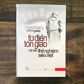 (Bìa Cứng) Từ Điển Tôn Giáo Và Các Thể Nghiệm Siêu Việt - Rosemary Ellen Guiley