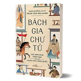 BÁCH GIA CHƯ TỬ (CÁC MÔN PHÁI TRIẾT HỌC DƯỚI THỜI XUÂN THU CHIẾN QUỐC)