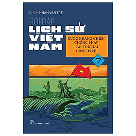 Hỏi Đáp Lịch Sử Việt Nam 07: Cuộc Kháng Chiến Chống Pháp Lần Thứ Hai (1945 - 1954) - Bản Quyền
