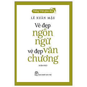 Tiếng Việt Giàu Đẹp - Vẻ Đẹp Ngôn Ngữ, Vẻ Đẹp Văn Chương - Việt Chương