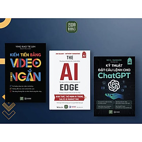 Combo 3 cuốn: The AI Edge + Kiếm Tiền Bằng Video Ngắn + Kỹ Thuật Đặt Câu Lệnh Cho Chat GPT