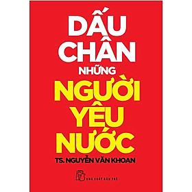DẤU CHÂN NHỮNG NGƯỜI YÊU NƯỚC – T.s Nguyễn Văn Khoan – NXB Trẻ