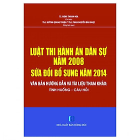 Luật Thi Hành Án Dân Sự Năm 2008 Sửa Đổi Bổ Sung Năm 2014- Văn Bản Hướng Dẫn Và Tài Liệu Tham Khảo- Tình Huống- Câu Hỏi