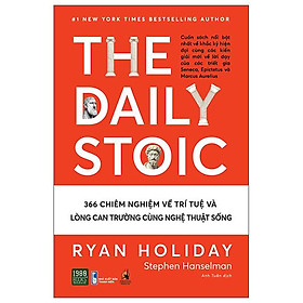 The Daily Stoic - 366 Chiêm Nghiệm Về Trí Tuệ Và Lòng Can Trường Cùng Nghệ Thuật Sống