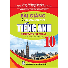 Bài Giảng Và Lời Giải Chi Tiết Tiếng Anh Friends Global Lớp 10 theo chương trình GDPT mới