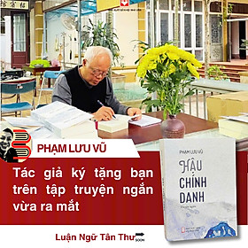 (Có chữ ký tác giả) HẬU CHÍNH DANH – Phạm Lưu Vũ – NXB Hội Nhà Văn