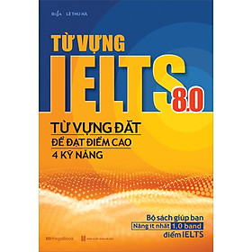 Từ Vựng IELTS 8.0 - Từ Vựng Đắt Để Đạt Điểm Cao 4 Kỹ Năng