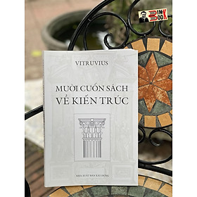 Hình ảnh [Sách kinh điển KIẾN TRÚC] MƯỜI CUỐN SÁCH VỀ KIẾN TRÚC – Vitruvius – Lê Phục Quốc dịch – NXB Xây Dựng (Bìa mềm)