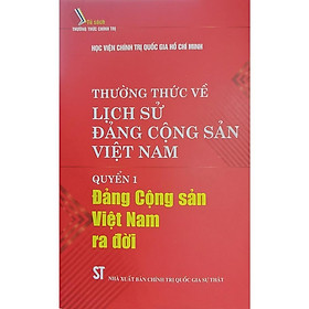 Sách - Thường Thức Về Lịch Sử Đảng Cộng Sản Việt Nam - Quyển 1 - Đảng Cộng Sản Việt Nam Ra Đời - NXB Chính Trị Quốc Gia