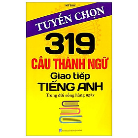 Download sách Tuyển Chọn 319 Câu Thành Ngữ Giao Tiếp Tiếng Anh