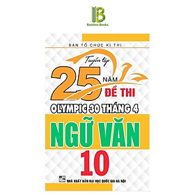 Tuyển Tập 25 Năm Đề Thi Olympic 30 Tháng 4 Ngữ Văn Lớp 10 - Ban Tổ Chức Kỳ Thi - Hồng Ân