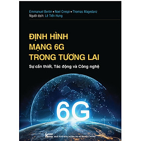 Định Hình Mạng 6G Trong Tương Lai - Sự Cần Thiết, Tác Động Và Công Nghệ