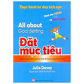 Thực Hành Tư Duy Tích Cực - Đặt Mục Tiêu - Dành Cho Trẻ Em Và Cả Người Lớn (All About Goal Setting)