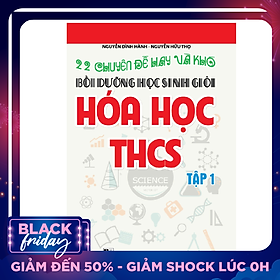 22 Chuyên Đề Hay Và Khó - Bồi Dưỡng Học Sinh Giỏi Hóa Học THCS (Tập 1) (Tái Bản)