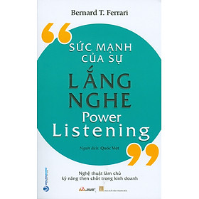 Sức Mạnh Của Sự Lắng Nghe (Power Listening) - Nghệ Thuật Làm Chủ Kỹ Năng Then Chốt Trong Kinh Doanh