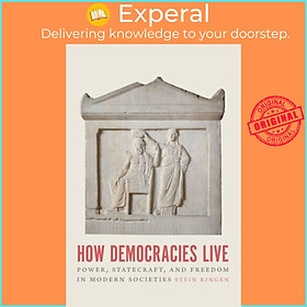 Sách - How Democracies Live - Power, Statecraft, and Freedom in Modern Societies by Stein Ringen (UK edition, hardcover)