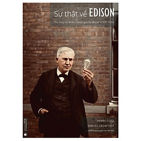 Hình ảnh sách Sự thật về Edison - Phù thủy xứ Menlo Park qua lời kể của Henry Ford