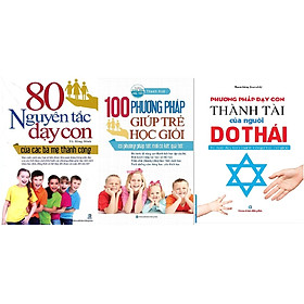 3 cuốn sách phương pháp dạy con: 80 Nguyên Tắc Dạy Con + 100 Phương Pháp Giúp Trẻ Học Giỏi + Phương Pháp Dạy Con Thành Tài Của Người Do Thái