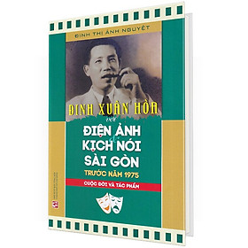 Hình ảnh Đinh Xuân Hòa Với Điện Ảnh Và Kịch Nói Sài Gòn Trước Năm 1975 - Cuộc Đời Và Tác Phẩm (Bìa Cứng)