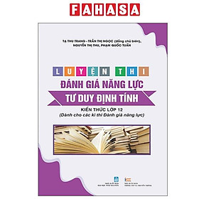 Luyện Thi Đánh Giá Năng Lực - Tư Duy Định Tính - Kiến Thức Lớp 12 (Dành Cho Các Kì Thi Đánh Giá Năng Lực) - Cty Sách & VHP Quảng Lợi